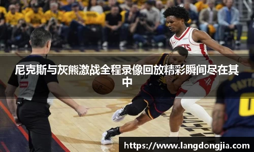 尼克斯与灰熊激战全程录像回放精彩瞬间尽在其中