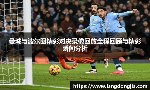 曼城与波尔图精彩对决录像回放全程回顾与精彩瞬间分析